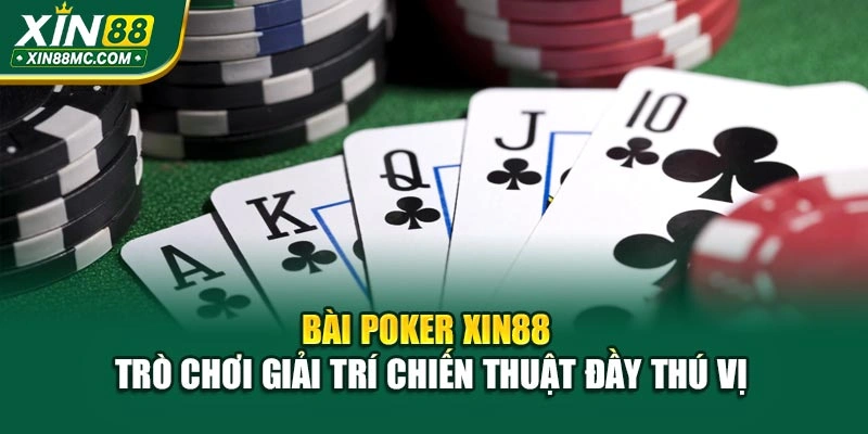 Bài Poker Xin88 – Trò Chơi Giải Trí Chiến Thuật Đầy Thú Vị