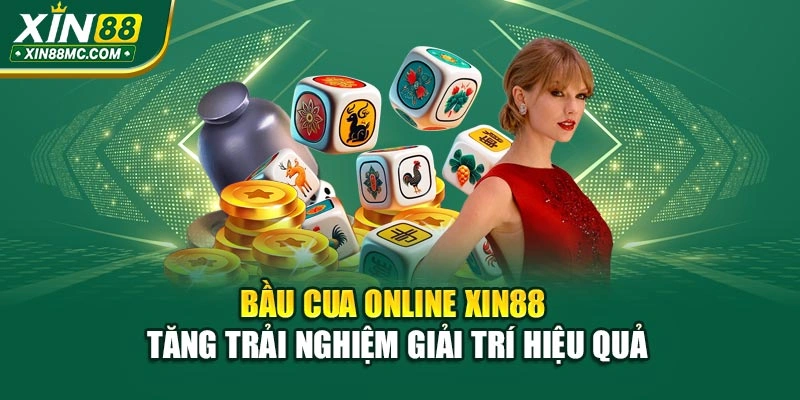 Bầu Cua Online Xin88 – Tăng Trải Nghiệm Giải Trí Hiệu Quả