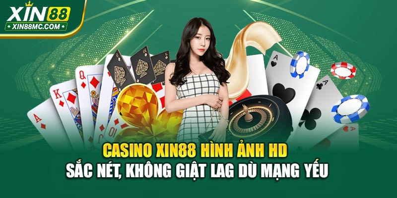 Casino XIN88 hình ảnh HD sắc nét, không giật lag dù mạng yếu
