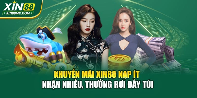 Khuyến Mãi Xin88 - Nạp Ít Nhận Nhiều, Thưởng Rơi Đầy Túi