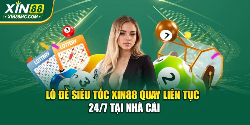 Lô Đề Siêu Tốc Xin88 – Quay Liên Tục 24/7 Tại Nhà Cái