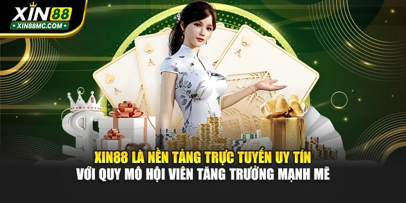 xin88-la-nen-tang-truc-tuyen-uy-tin-voi-quy-mo-hoi-vien-tang-truong-manh-me